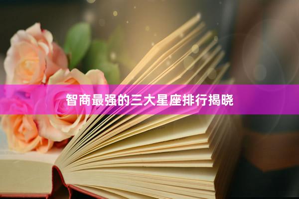 智商最强的三大星座排行揭晓